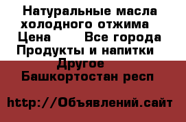 Натуральные масла холодного отжима › Цена ­ 1 - Все города Продукты и напитки » Другое   . Башкортостан респ.